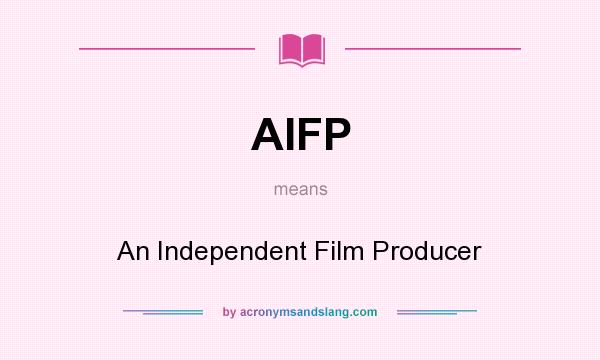What does AIFP mean? It stands for An Independent Film Producer