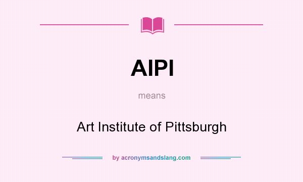 What does AIPI mean? It stands for Art Institute of Pittsburgh