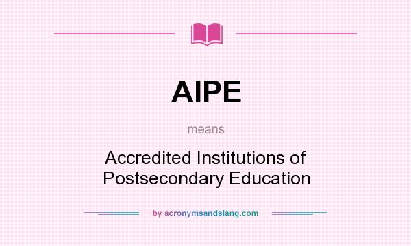 What does AIPE mean? It stands for Accredited Institutions of Postsecondary Education