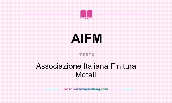What does AIFM mean? It stands for Associazione Italiana Finitura Metalli