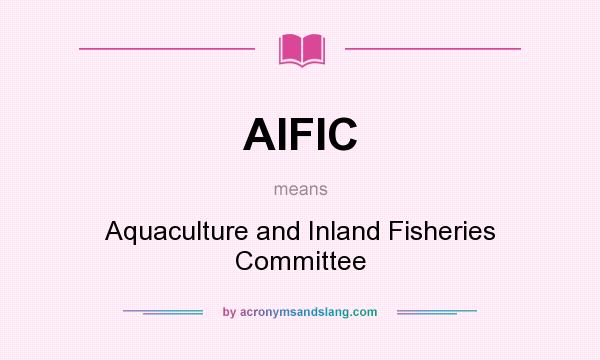 What does AIFIC mean? It stands for Aquaculture and Inland Fisheries Committee