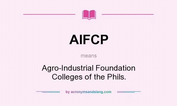 What does AIFCP mean? It stands for Agro-Industrial Foundation Colleges of the Phils.