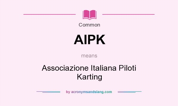 What does AIPK mean? It stands for Associazione Italiana Piloti Karting
