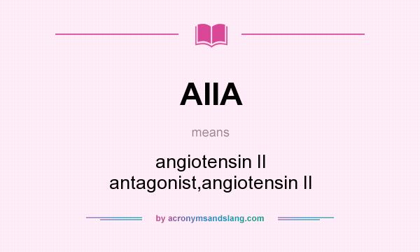 What does AIIA mean? It stands for angiotensin II antagonist,angiotensin II