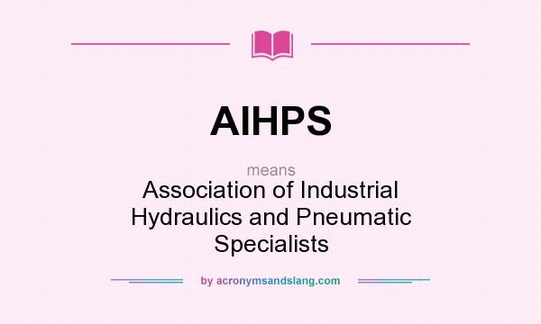 What does AIHPS mean? It stands for Association of Industrial Hydraulics and Pneumatic Specialists