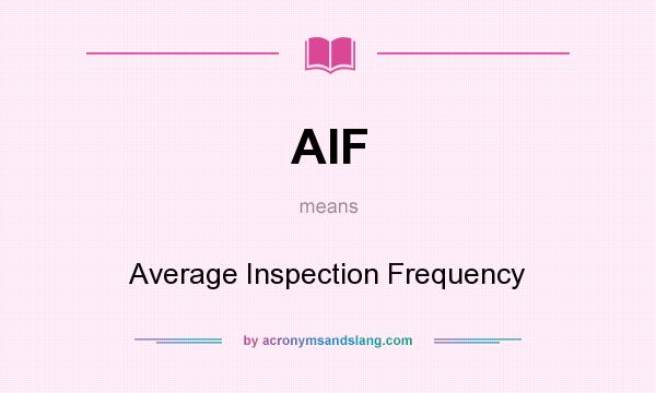 What does AIF mean? It stands for Average Inspection Frequency