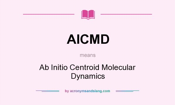 What does AICMD mean? It stands for Ab Initio Centroid Molecular Dynamics