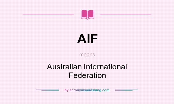 What does AIF mean? It stands for Australian International Federation