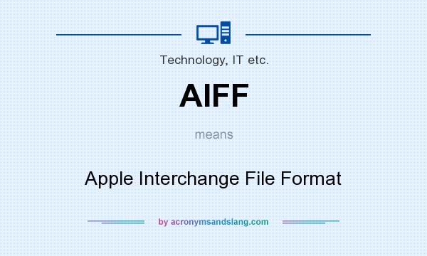 What does AIFF mean? It stands for Apple Interchange File Format
