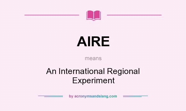 What does AIRE mean? It stands for An International Regional Experiment