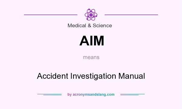 What does AIM mean? It stands for Accident Investigation Manual