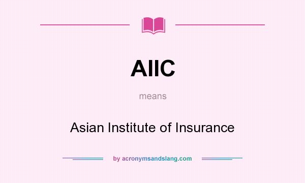 What does AIIC mean? It stands for Asian Institute of Insurance