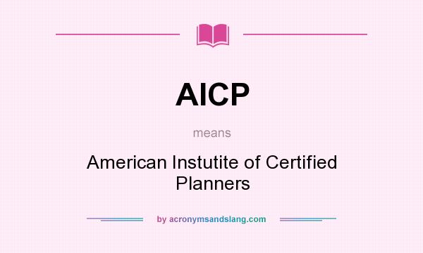 What does AICP mean? It stands for American Instutite of Certified Planners