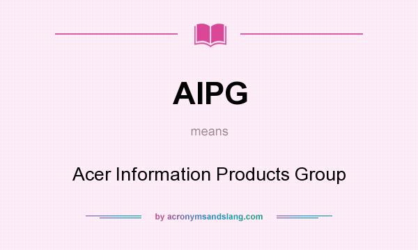 What does AIPG mean? It stands for Acer Information Products Group