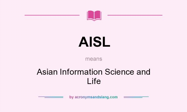 What does AISL mean? It stands for Asian Information Science and Life