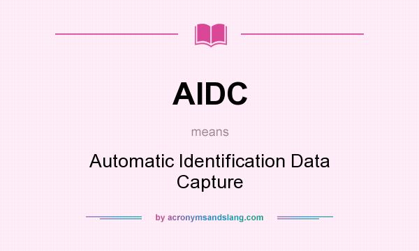 What does AIDC mean? It stands for Automatic Identification Data Capture