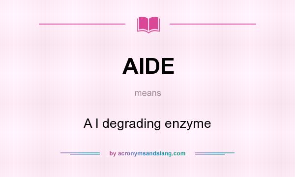 What does AIDE mean? It stands for A I degrading enzyme