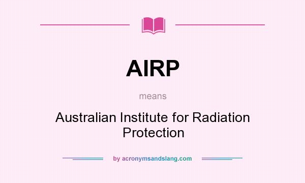 What does AIRP mean? It stands for Australian Institute for Radiation Protection