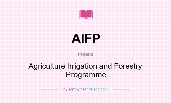 What does AIFP mean? It stands for Agriculture Irrigation and Forestry Programme