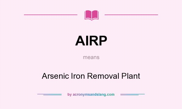 What does AIRP mean? It stands for Arsenic Iron Removal Plant