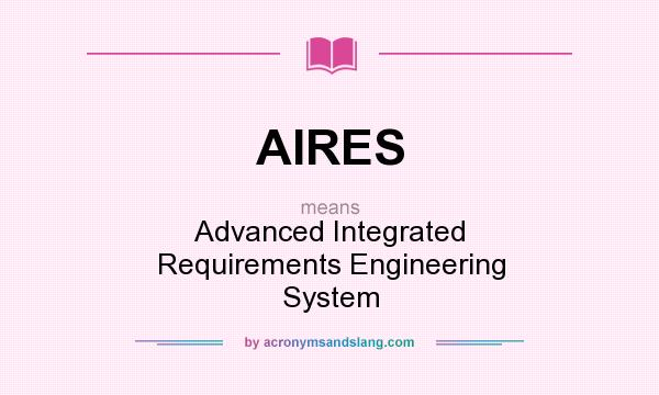 What does AIRES mean? It stands for Advanced Integrated Requirements Engineering System