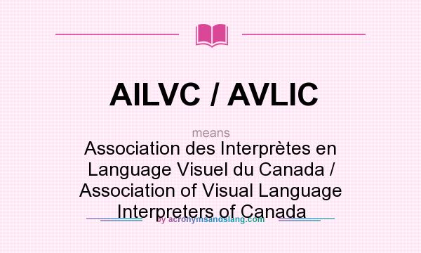 What does AILVC / AVLIC mean? It stands for Association des Interprètes en Language Visuel du Canada / Association of Visual Language Interpreters of Canada