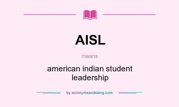 What does AISL mean? It stands for american indian student leadership