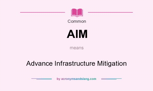 What does AIM mean? It stands for Advance Infrastructure Mitigation