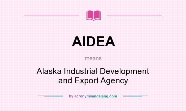 What does AIDEA mean? It stands for Alaska Industrial Development and Export Agency