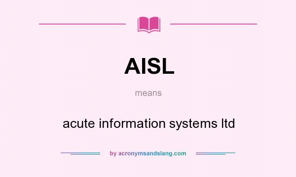 What does AISL mean? It stands for acute information systems ltd