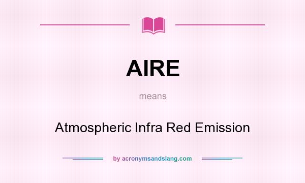 What does AIRE mean? It stands for Atmospheric Infra Red Emission