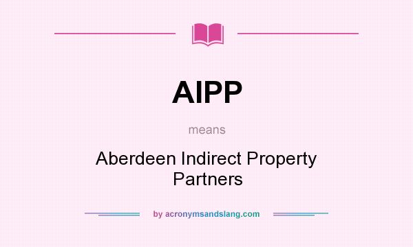 What does AIPP mean? It stands for Aberdeen Indirect Property Partners