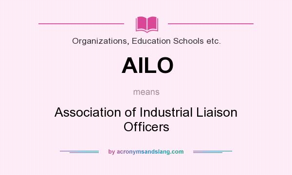 What does AILO mean? It stands for Association of Industrial Liaison Officers
