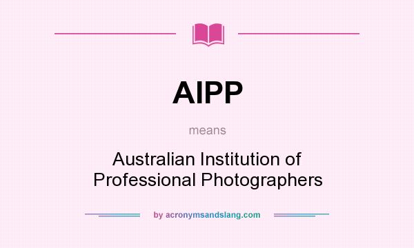 What does AIPP mean? It stands for Australian Institution of Professional Photographers