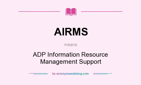 What does AIRMS mean? It stands for ADP Information Resource Management Support