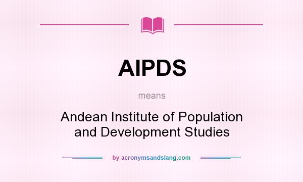 What does AIPDS mean? It stands for Andean Institute of Population and Development Studies