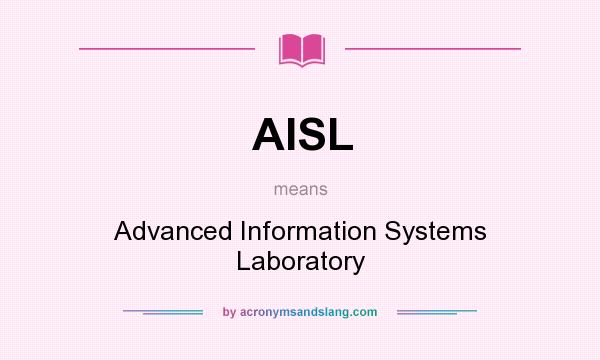What does AISL mean? It stands for Advanced Information Systems Laboratory