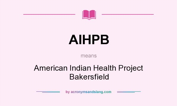 What does AIHPB mean? It stands for American Indian Health Project Bakersfield