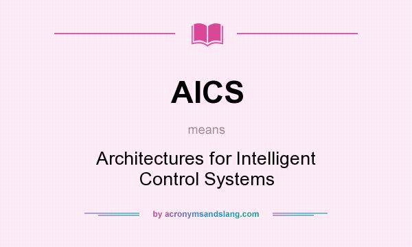 What does AICS mean? It stands for Architectures for Intelligent Control Systems