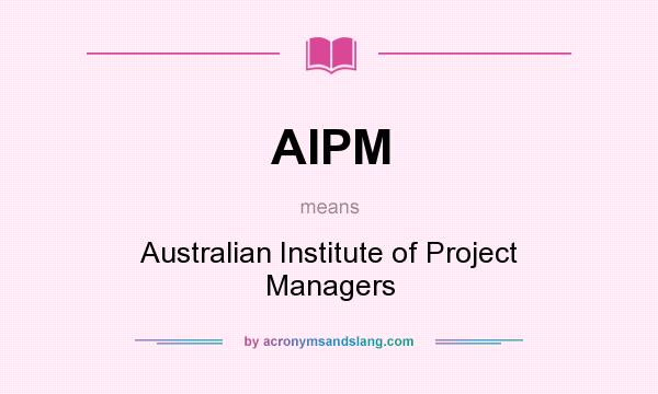 What does AIPM mean? It stands for Australian Institute of Project Managers