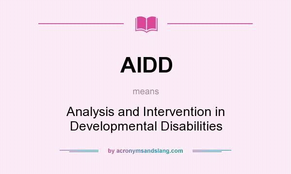 What does AIDD mean? It stands for Analysis and Intervention in Developmental Disabilities