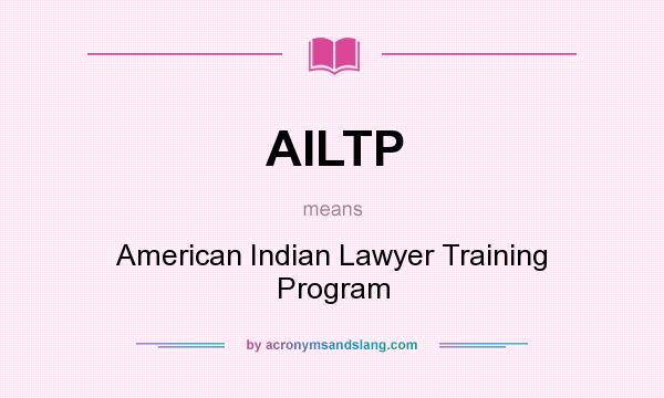 What does AILTP mean? It stands for American Indian Lawyer Training Program