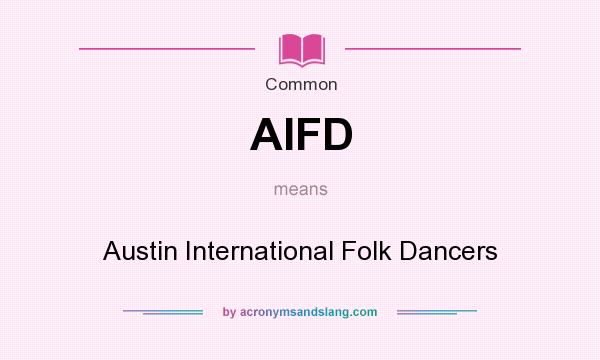 What does AIFD mean? It stands for Austin International Folk Dancers