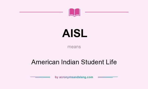 What does AISL mean? It stands for American Indian Student Life