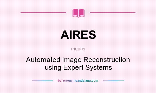 What does AIRES mean? It stands for Automated Image Reconstruction using Expert Systems
