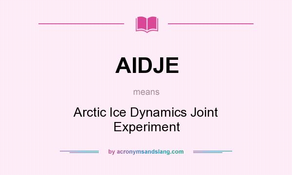 What does AIDJE mean? It stands for Arctic Ice Dynamics Joint Experiment