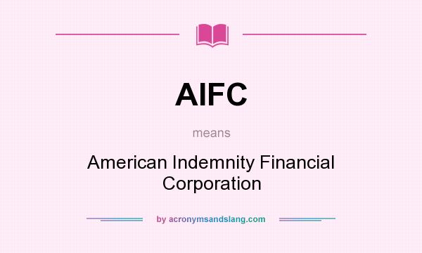 What does AIFC mean? It stands for American Indemnity Financial Corporation