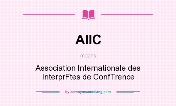 What does AIIC mean? It stands for Association Internationale des InterprFtes de ConfTrence