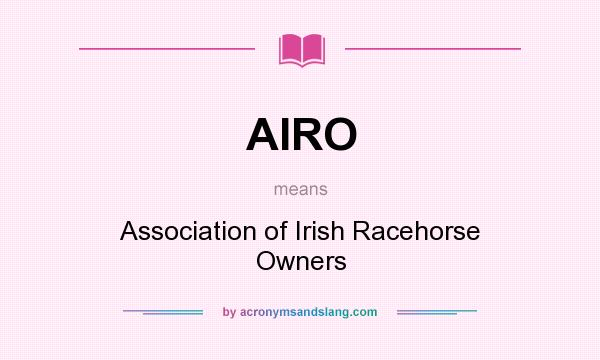 What does AIRO mean? It stands for Association of Irish Racehorse Owners