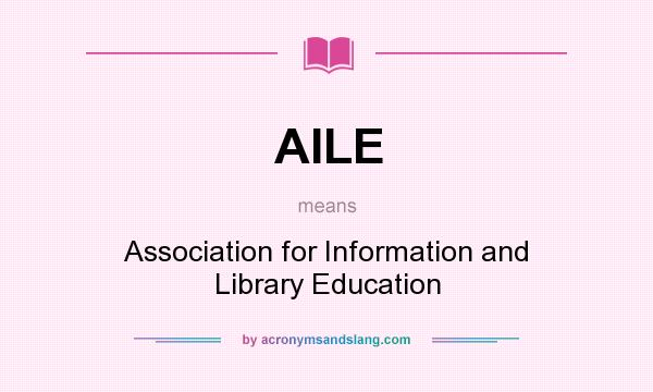 What does AILE mean? It stands for Association for Information and Library Education